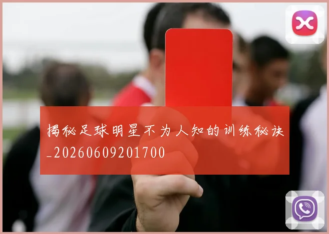 揭秘足球明星不为人知的训练秘诀_20260609201700
