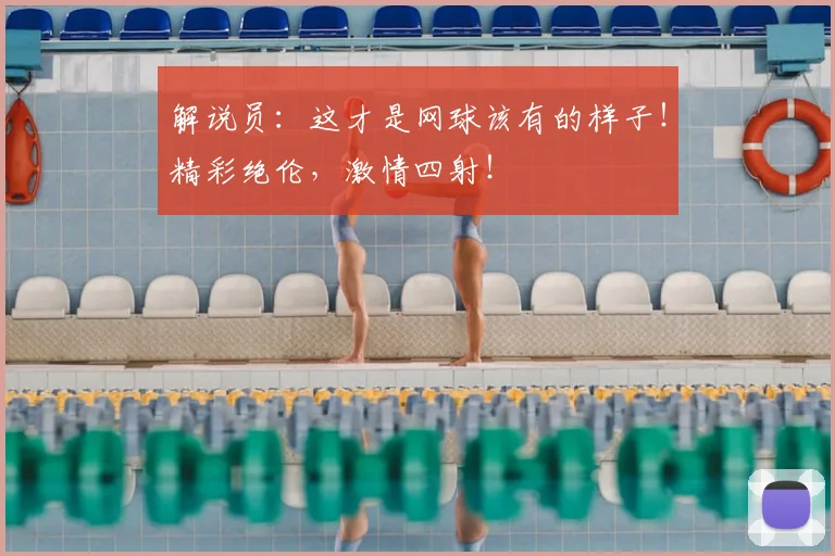 解说员:这才是网球该有的样子!精彩绝伦,激情四射!